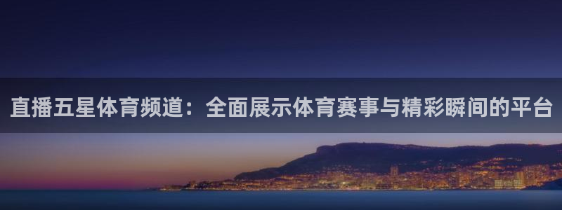 直播五星体育频道：全面展示体育赛事与精彩瞬间的平台