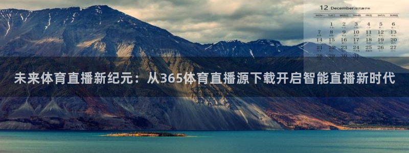 未来体育直播新纪元：从365体育直播源下载开启智能直播新时代