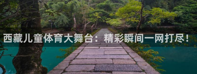 西藏儿童体育大舞台：精彩瞬间一网打尽！