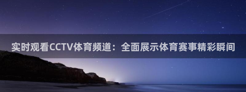 实时观看CCTV体育频道：全面展示体育赛事精彩瞬间